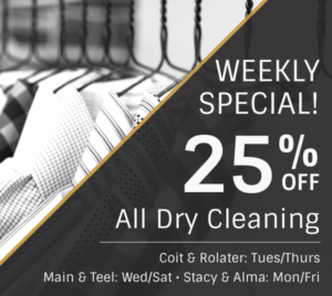 Weekly Special! 25% off all dry cleaning. (Coit & Rolater: Tues/Thurs; Main & Teel: Wed/Sat; Stacy & Alma: Mon/Fri)